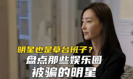 娱乐圈被骗,明星被骗背后的惊人真相